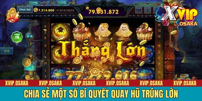 Chia sẻ một số bí quyết quay hũ trúng lớn