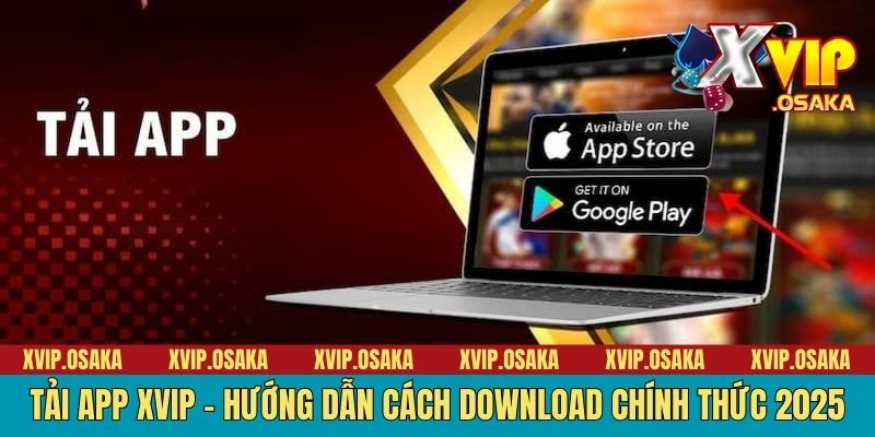 Tải App XVIP - Hướng Dẫn Cách Download Chính Thức 2025